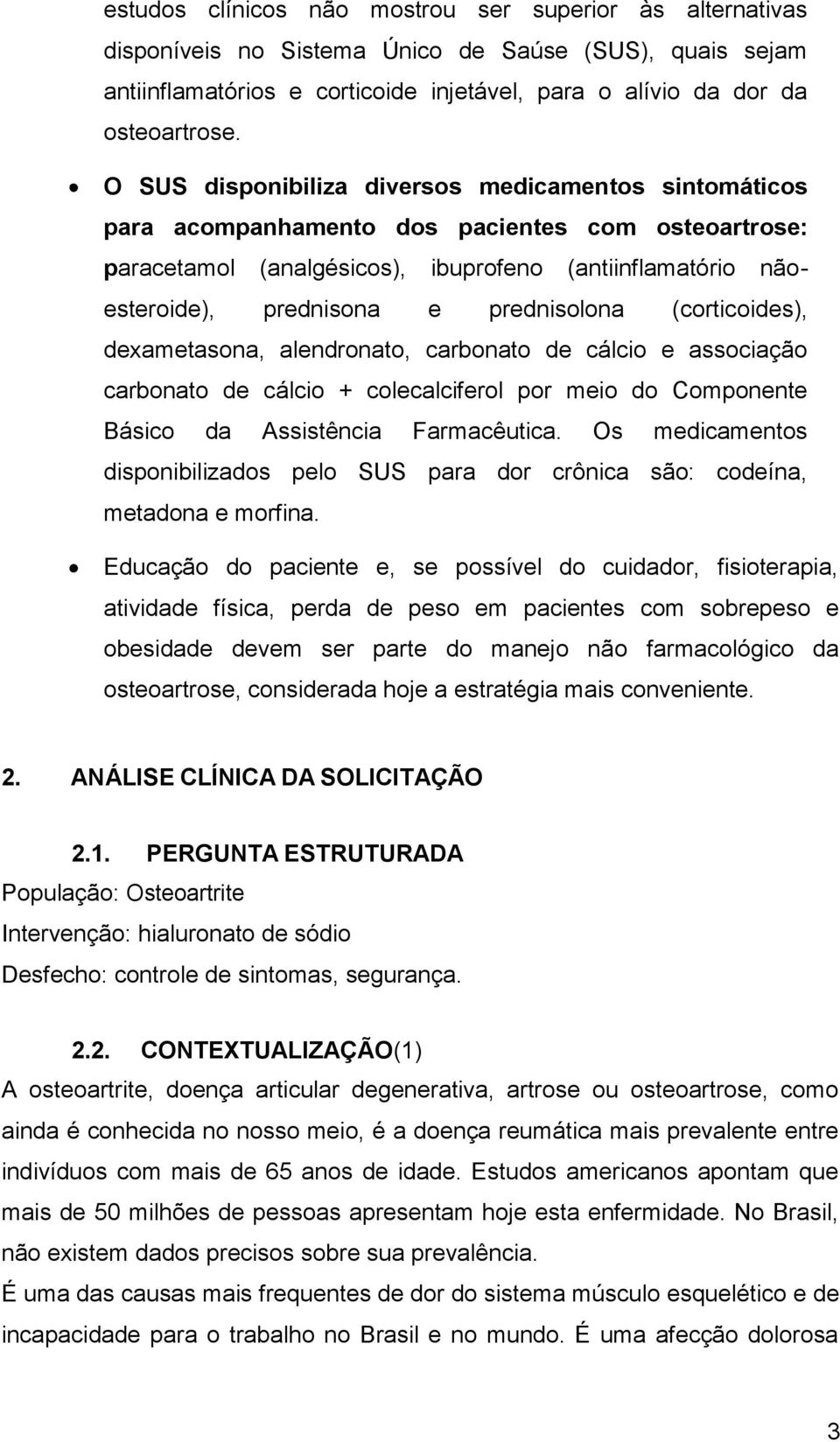 prednisolona (corticoides), dexametasona, alendronato, carbonato de cálcio e associação carbonato de cálcio + colecalciferol por meio do Componente Básico da Assistência Farmacêutica.