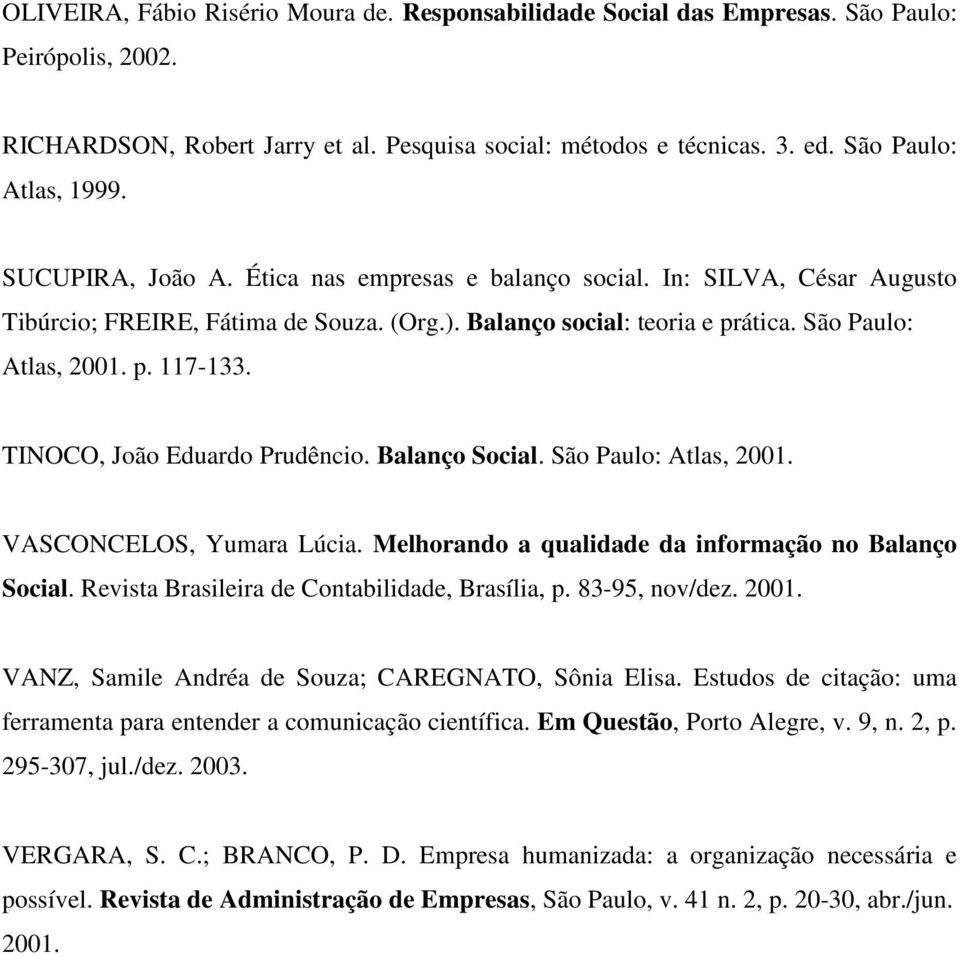 TINOCO, João Eduardo Prudêncio. Balanço Social. São Paulo: Atlas, 2001. VASCONCELOS, Yumara Lúcia. Melhorando a qualidade da informação no Balanço Social.