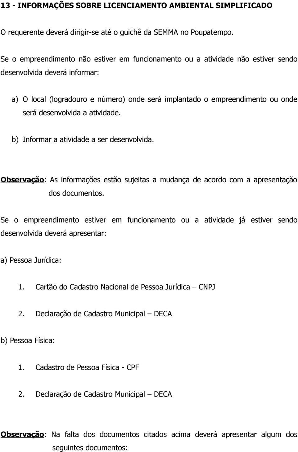 desenvolvida a atividade. b) Informar a atividade a ser desenvolvida. Observação: As informações estão sujeitas a mudança de acordo com a apresentação dos documentos.