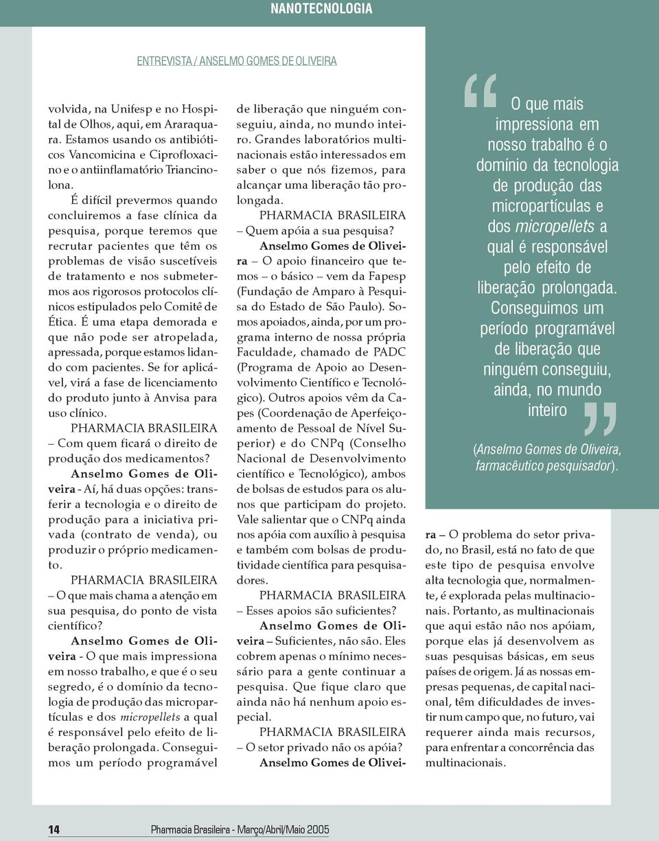 protocolos clínicos estipulados pelo Comitê de Ética. É uma etapa demorada e que não pode ser atropelada, apressada, porque estamos lidando com pacientes.