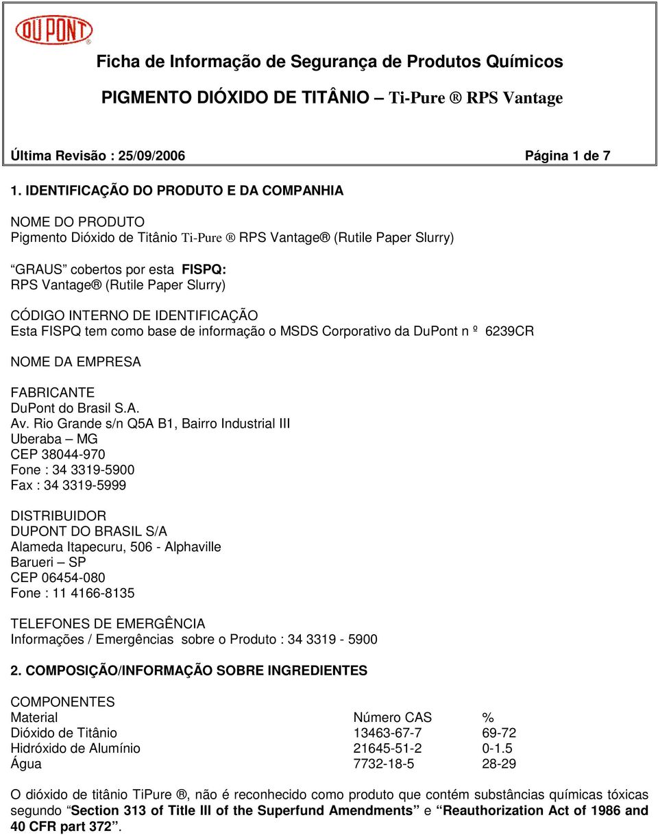 INTERNO DE IDENTIFICAÇÃO Esta FISPQ tem como base de informação o MSDS Corporativo da DuPont n º 6239CR NOME DA EMPRESA FABRICANTE DuPont do Brasil S.A. Av.