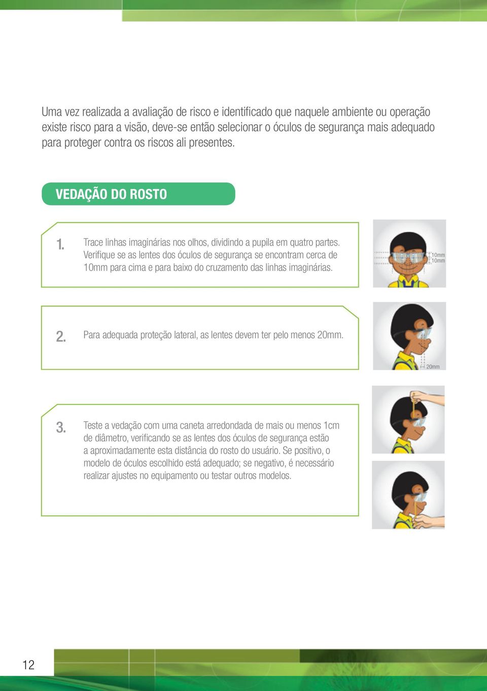 Verifi que se as lentes dos óculos de segurança se encontram cerca de 10mm para cima e para baixo do cruzamento das linhas imaginárias. 10mm 10mm 2.