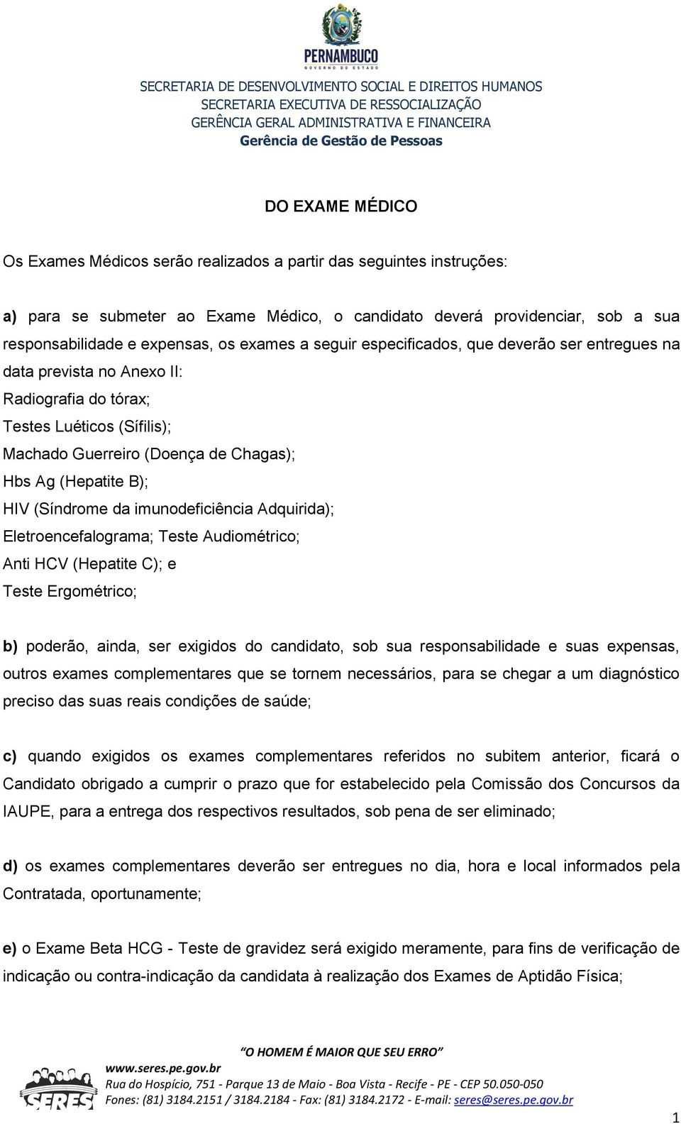 (Síndrome da imunodeficiência Adquirida); Eletroencefalograma; Teste Audiométrico; Anti HCV (Hepatite C); e Teste Ergométrico; b) poderão, ainda, ser exigidos do candidato, sob sua responsabilidade e