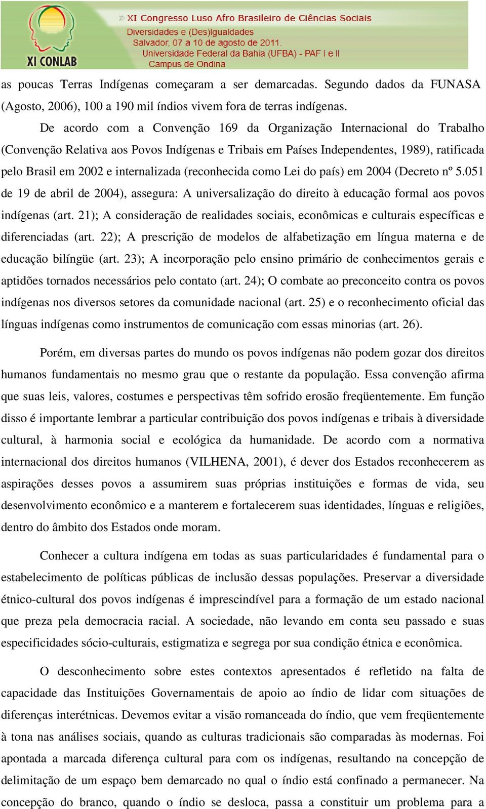 (reconhecida como Lei do país) em 2004 (Decreto nº 5.051 de 19 de abril de 2004), assegura: A universalização do direito à educação formal aos povos indígenas (art.