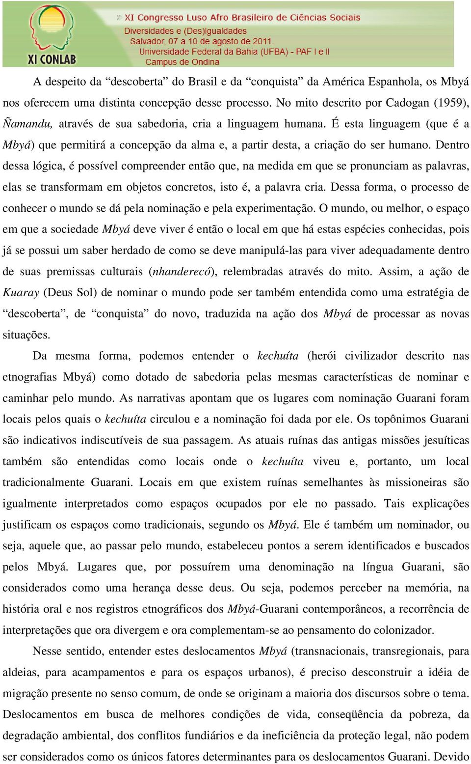 É esta linguagem (que é a Mbyá) que permitirá a concepção da alma e, a partir desta, a criação do ser humano.