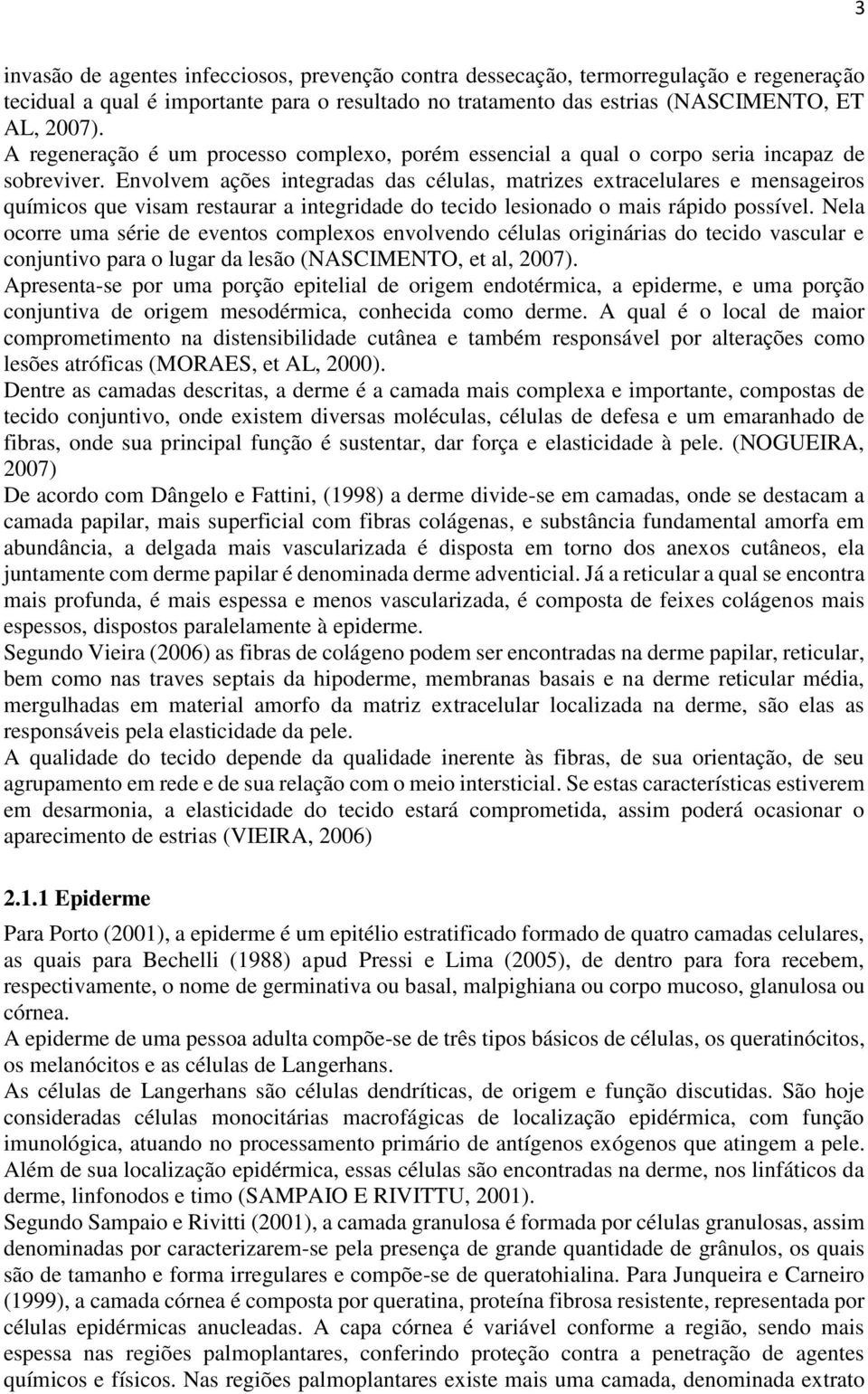 Envolvem ações integradas das células, matrizes extracelulares e mensageiros químicos que visam restaurar a integridade do tecido lesionado o mais rápido possível.