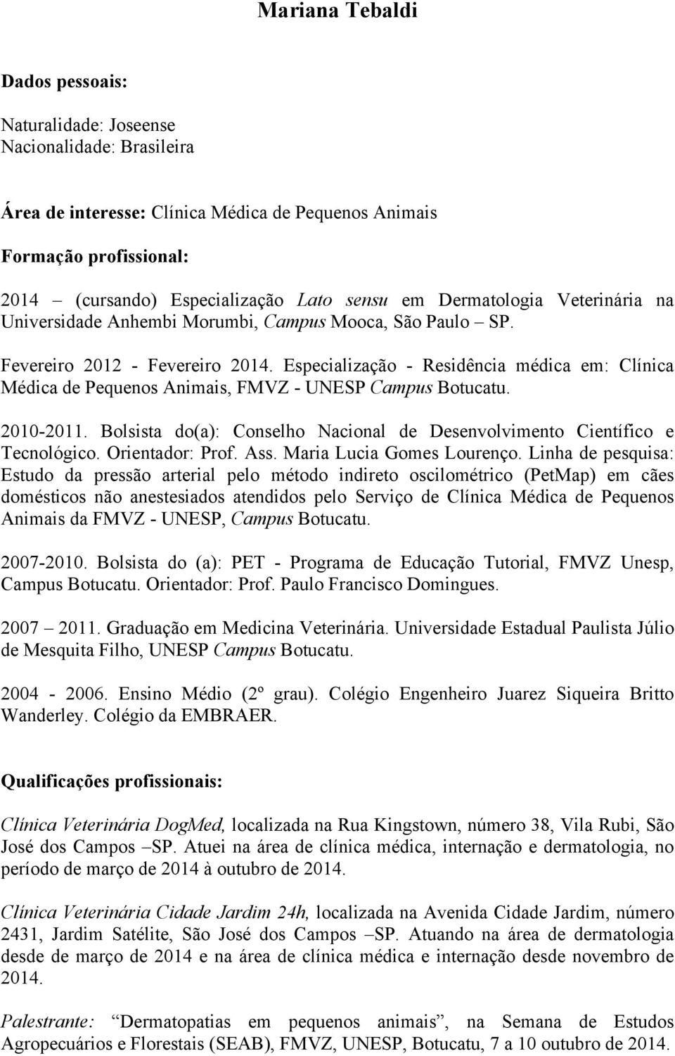 Especialização - Residência médica em: Clínica Médica de Pequenos Animais, FMVZ - UNESP Campus Botucatu. 2010-2011. Bolsista do(a): Conselho Nacional de Desenvolvimento Científico e Tecnológico.