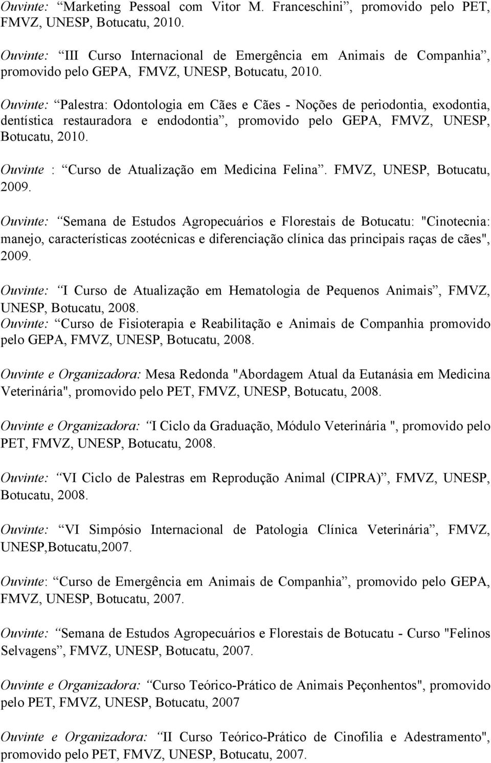 Ouvinte: Palestra: Odontologia em Cães e Cães - Noções de periodontia, exodontia, dentística restauradora e endodontia, promovido pelo GEPA, FMVZ, UNESP, Botucatu, 2010.