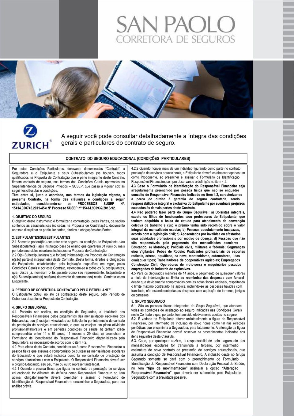 qualificados na Proposta de Contratação que é parte integrante deste Contrato, firmam contrato de seguro, nos termos das Condições Gerais aprovadas na Superintendência de Seguros Privados SUSEP, que