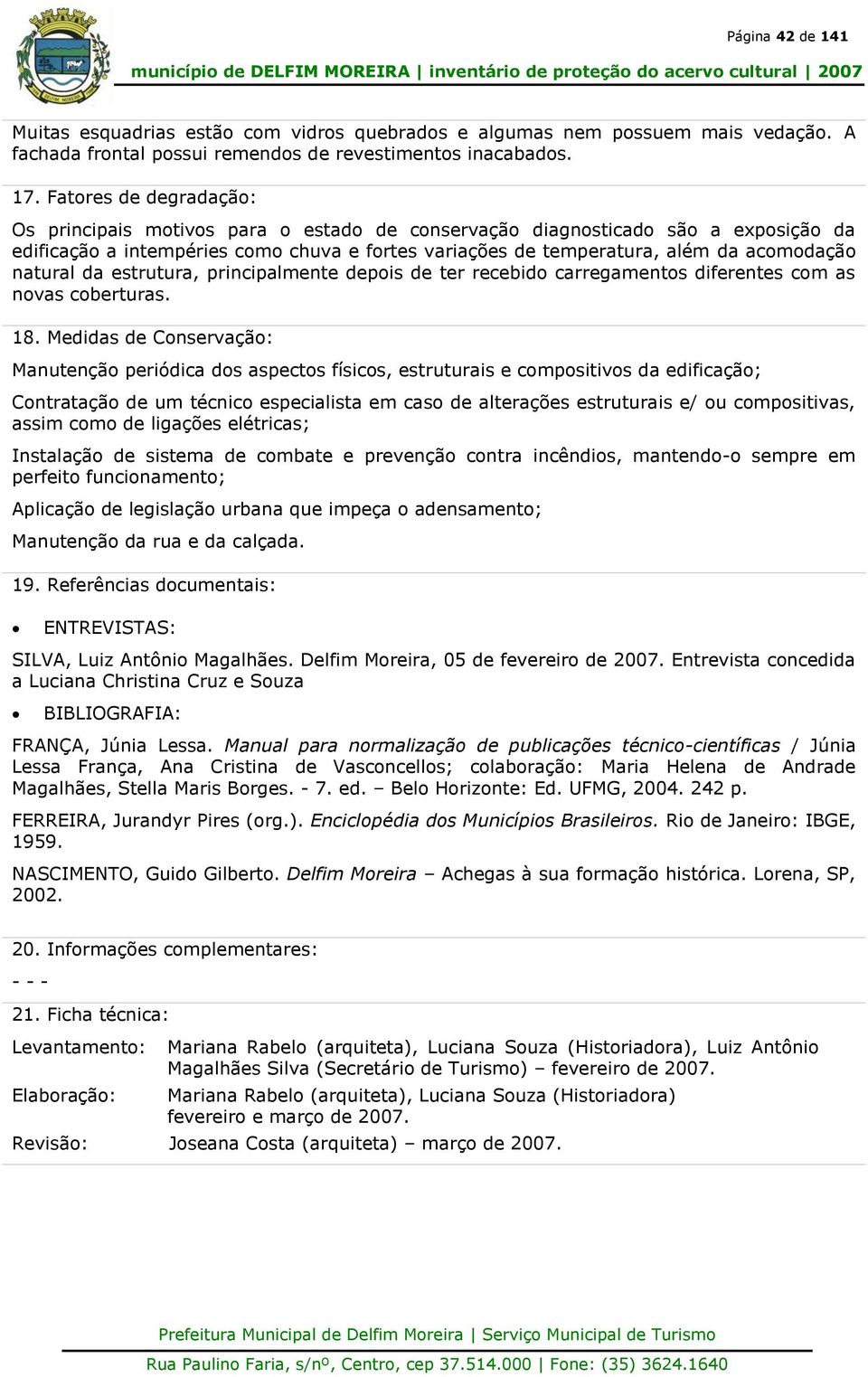 natural da estrutura, principalmente depois de ter recebido carregamentos diferentes com as novas coberturas. 18.