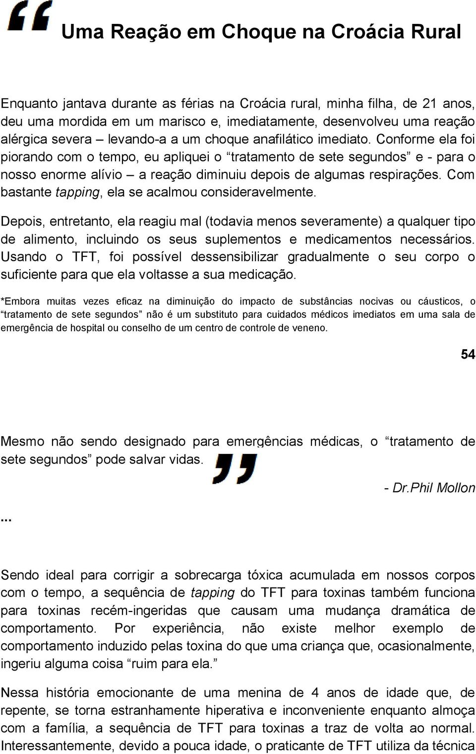 Conforme ela foi piorando com o tempo, eu apliquei o tratamento de sete segundos e - para o nosso enorme alívio a reação diminuiu depois de algumas respirações.