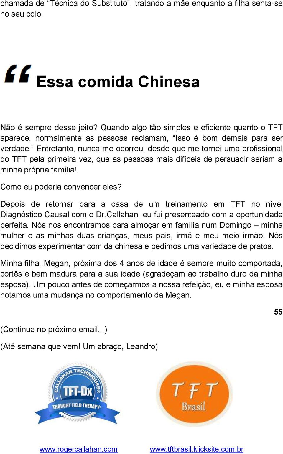 Entretanto, nunca me ocorreu, desde que me tornei uma profissional do TFT pela primeira vez, que as pessoas mais difíceis de persuadir seriam a minha própria família! Como eu poderia convencer eles?