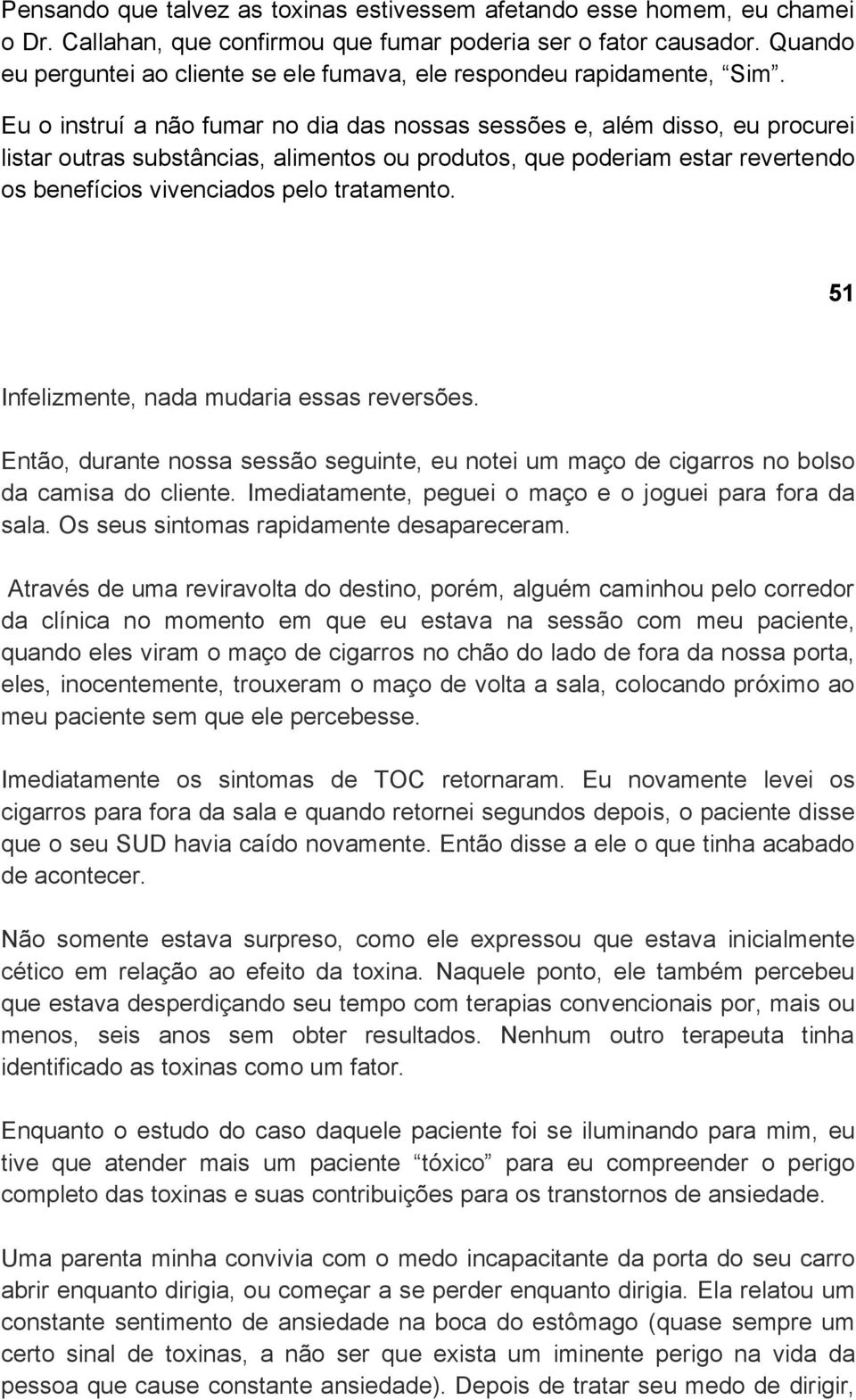 Eu o instruí a não fumar no dia das nossas sessões e, além disso, eu procurei listar outras substâncias, alimentos ou produtos, que poderiam estar revertendo os benefícios vivenciados pelo tratamento.