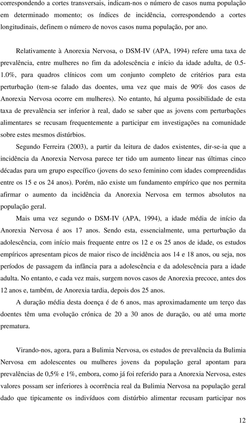 0%, para quadros clínicos com um conjunto completo de critérios para esta perturbação (tem-se falado das doentes, uma vez que mais de 90% dos casos de Anorexia Nervosa ocorre em mulheres).