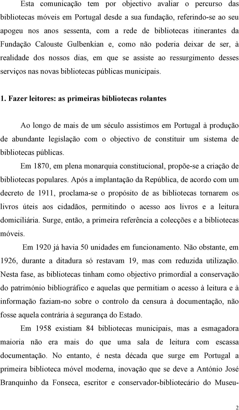 Fazer leitores: as primeiras bibliotecas rolantes Ao longo de mais de um século assistimos em Portugal à produção de abundante legislação com o objectivo de constituir um sistema de bibliotecas