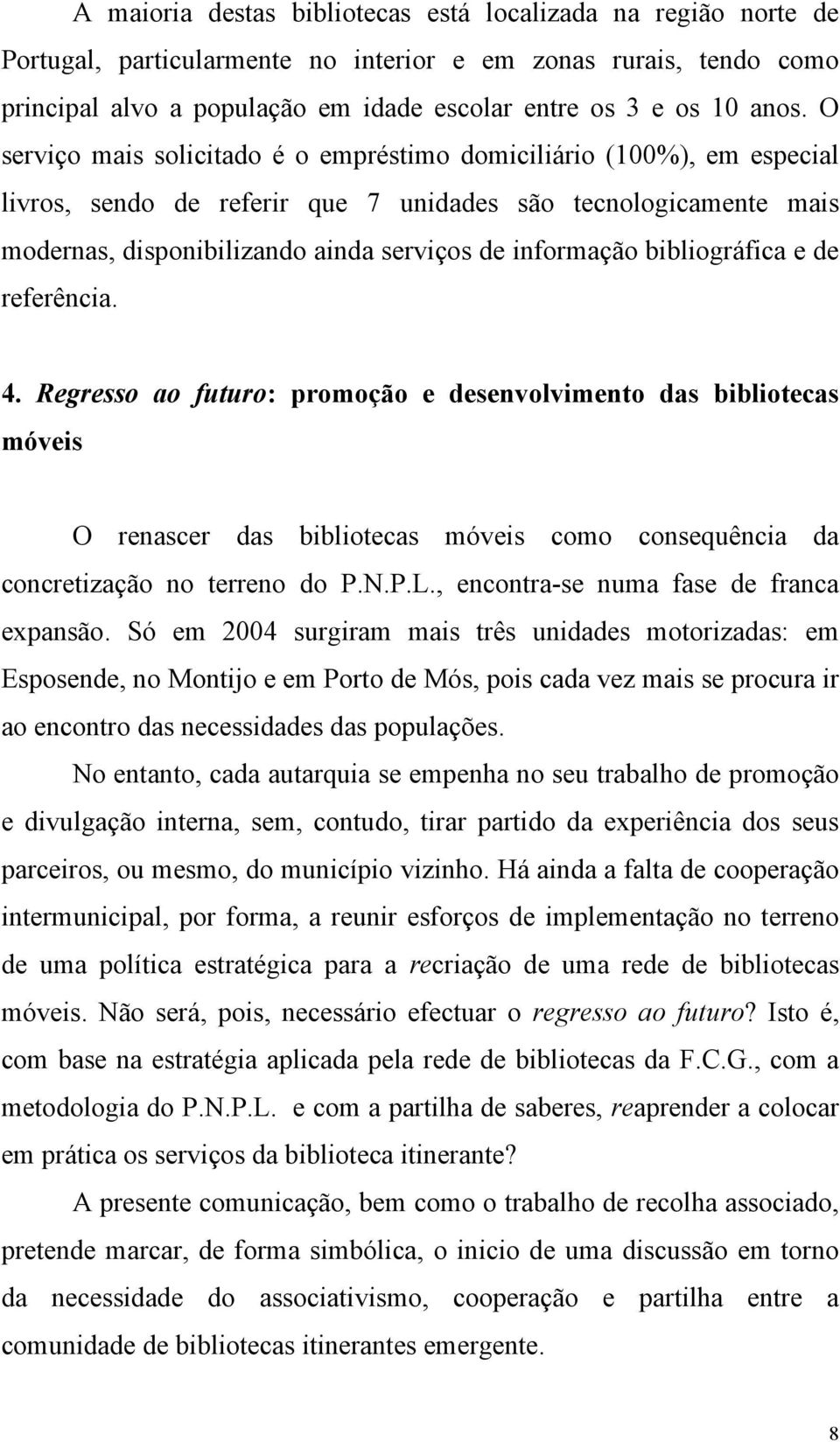 bibliográfica e de referência. 4. Regresso ao futuro: promoção e desenvolvimento das bibliotecas móveis O renascer das bibliotecas móveis como consequência da concretização no terreno do P.N.P.L.