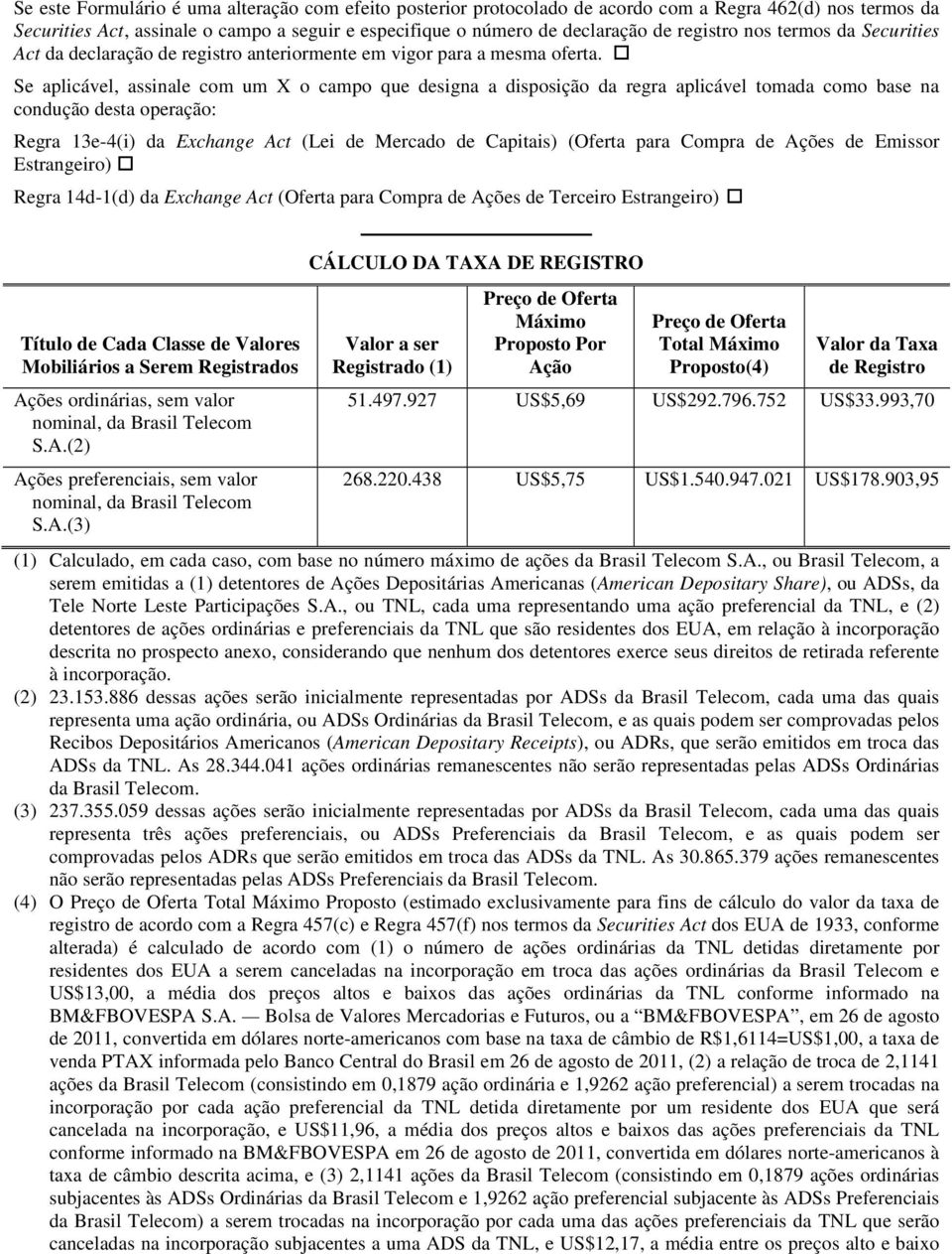 Se aplicável, assinale com um X o campo que designa a disposição da regra aplicável tomada como base na condução desta operação: Regra 13e-4(i) da Exchange Act (Lei de Mercado de Capitais) (Oferta