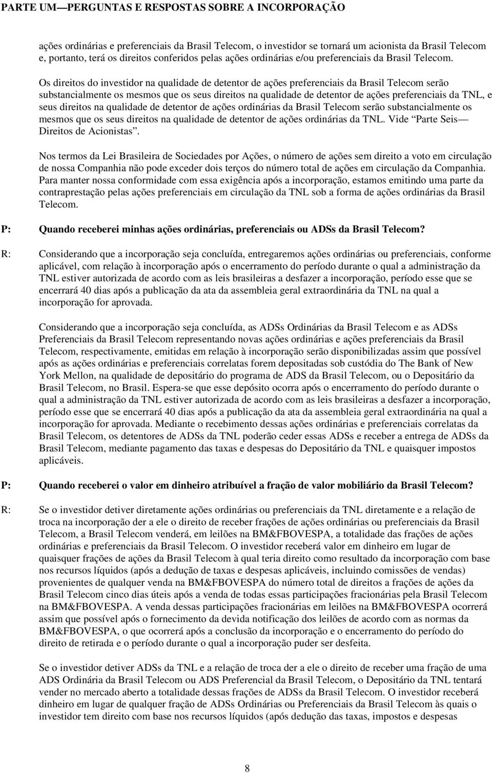 Os direitos do investidor na qualidade de detentor de ações preferenciais da Brasil Telecom serão substancialmente os mesmos que os seus direitos na qualidade de detentor de ações preferenciais da