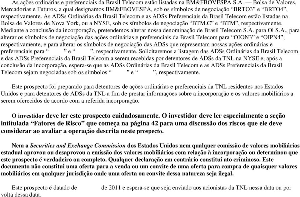 Mediante a conclusão da incorporação, pretendemos alterar nossa denominação de Brasil Telecom S.A.