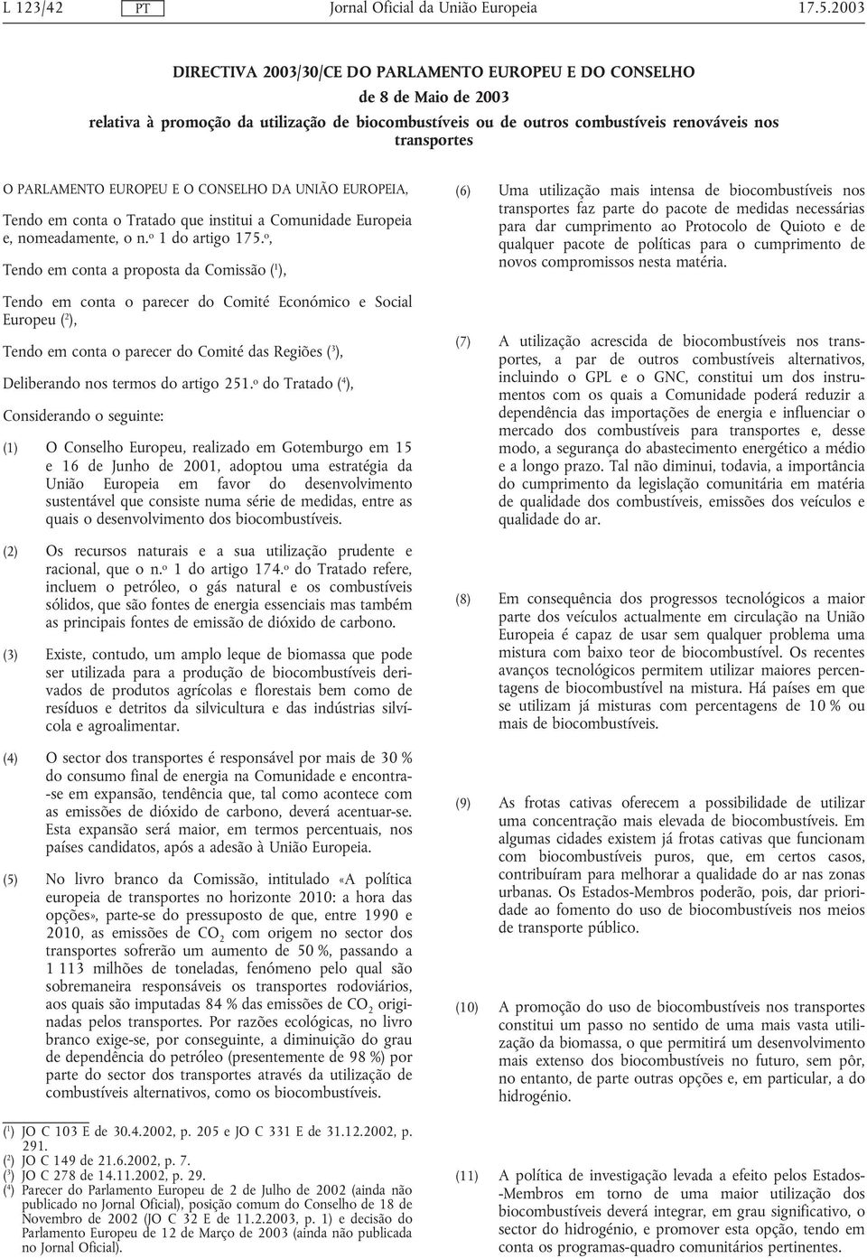 o, Tendo em conta a proposta da Comissão ( 1 ), Tendo em conta o parecer do Comité Económico e Social Europeu ( 2 ), Tendo em conta o parecer do Comité das Regiões ( 3 ), Deliberando nos termos do