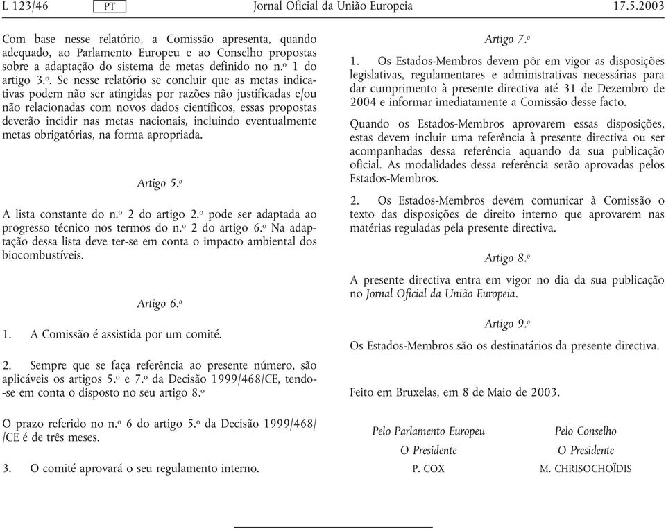 Se nesse relatório se concluir que as metas indicativas podem não ser atingidas por razões não justificadas e/ou não relacionadas com novos dados científicos, essas propostas deverão incidir nas