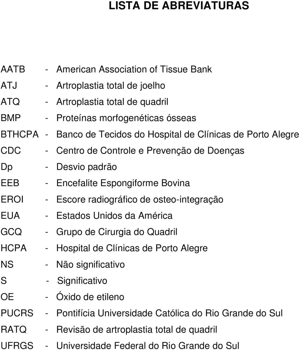 radiográfico de osteo-integração EUA - Estados Unidos da América GCQ - Grupo de Cirurgia do Quadril HCPA - Hospital de Clínicas de Porto Alegre NS - Não significativo S -