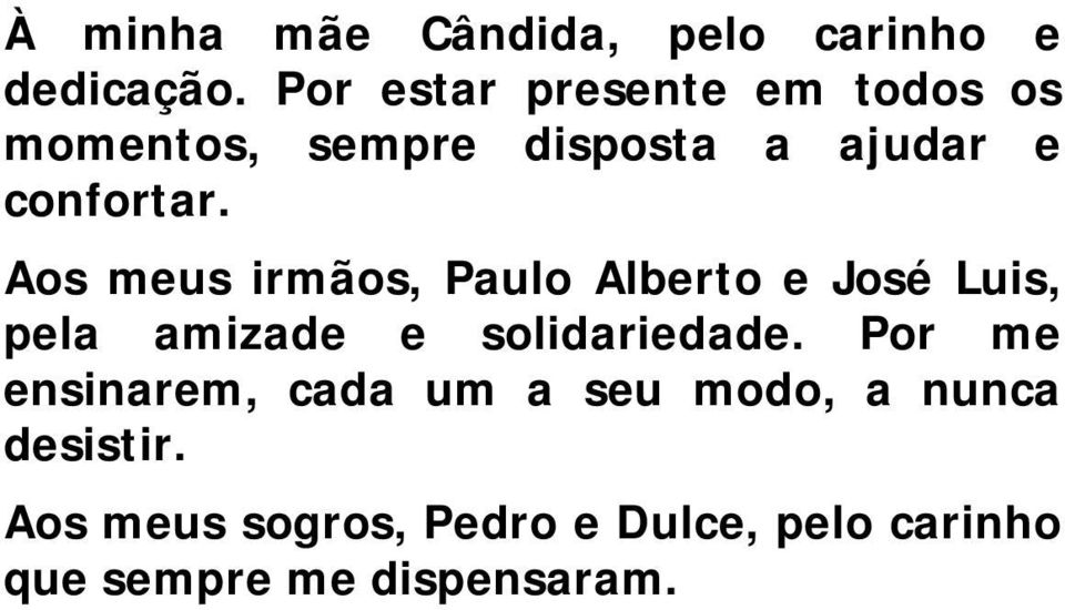 Aos meus irmãos, Paulo Alberto e José Luis, pela amizade e solidariedade.