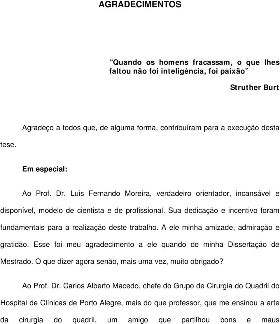 Sua dedicação e incentivo foram fundamentais para a realização deste trabalho. A ele minha amizade, admiração e gratidão. Esse foi meu agradecimento a ele quando de minha Dissertação de Mestrado.