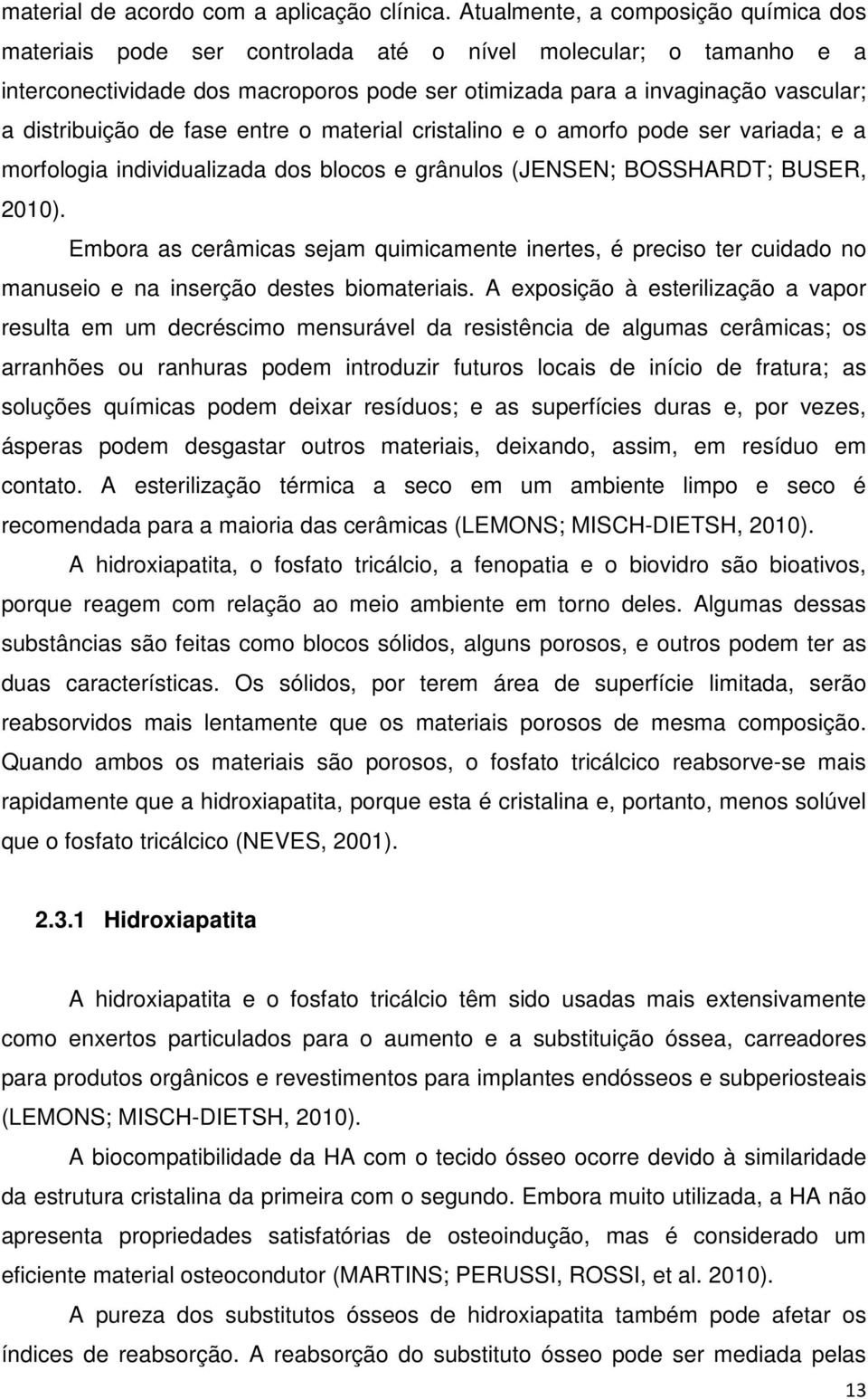 distribuição de fase entre o material cristalino e o amorfo pode ser variada; e a morfologia individualizada dos blocos e grânulos (JENSEN; BOSSHARDT; BUSER, 2010).