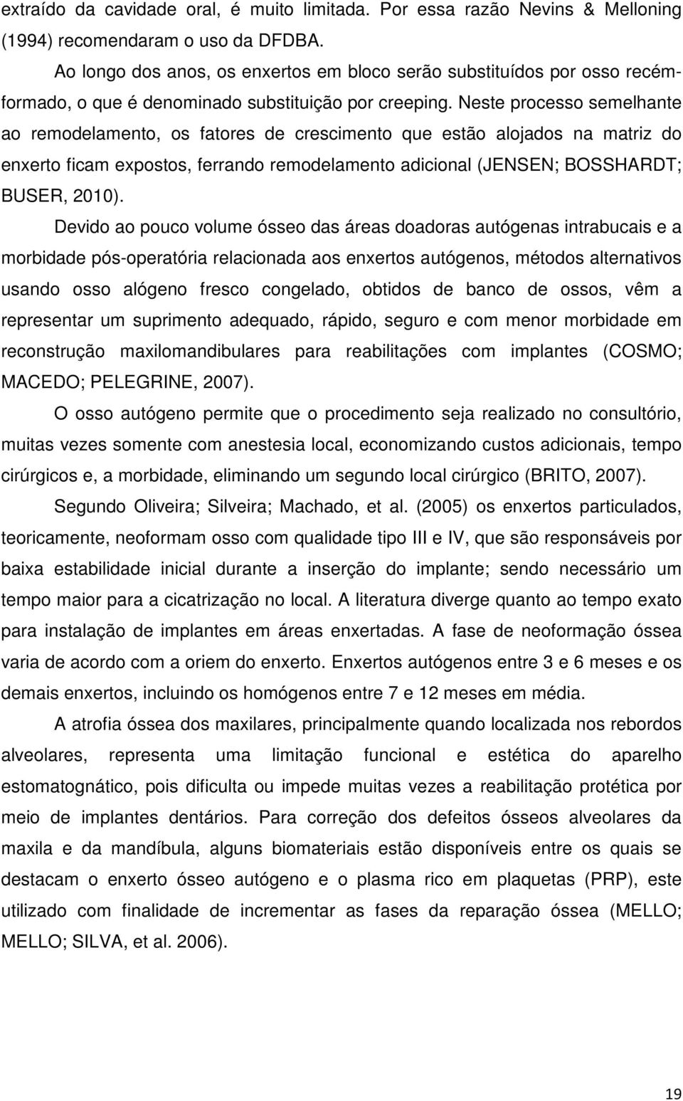 Neste processo semelhante ao remodelamento, os fatores de crescimento que estão alojados na matriz do enxerto ficam expostos, ferrando remodelamento adicional (JENSEN; BOSSHARDT; BUSER, 2010).