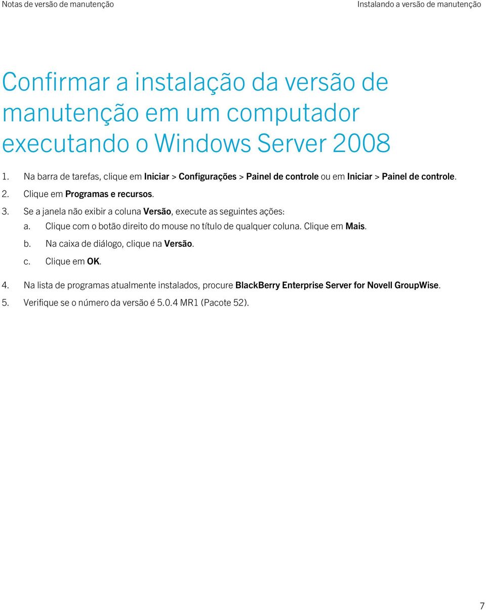 Se a janela não exibir a coluna Versão, execute as seguintes ações: a. Clique com o botão direito do mouse no título de qualquer coluna. Clique em Mais. b. Na caixa de diálogo, clique na Versão.