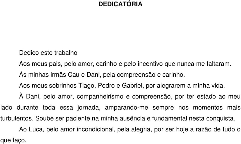 À Dani, pelo amor, companheirismo e compreensão, por ter estado ao meu lado durante toda essa jornada, amparando-me sempre nos momentos