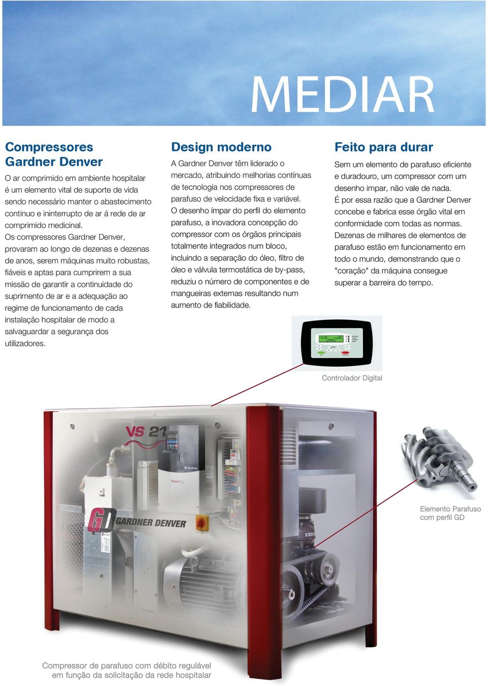 Os compressores Gardner Denver, provaram ao longo de dezenas e dezenas de anos, serem máquinas muito robustas, fiáveis e aptas para cumprirem a sua missão de garantir a continuidade do suprimento de