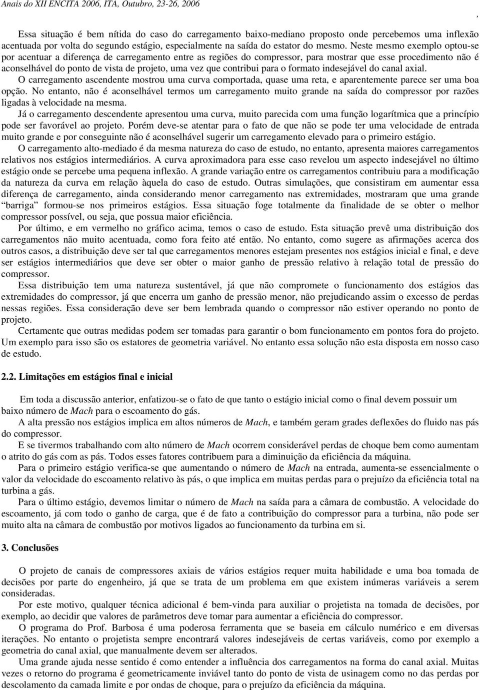 contribui para o formato indesejável do canal axial. O carregamento ascendente mostrou uma curva comportada quase uma reta e aparentemente parece ser uma boa opção.