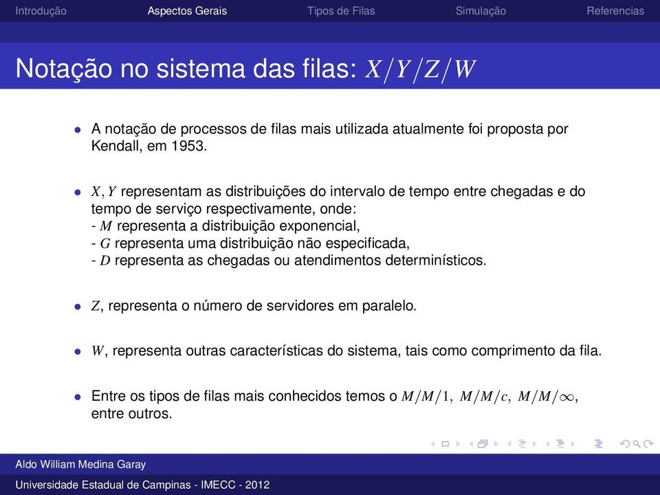 exponencial, - G representa uma distribuição não especificada, - D representa as chegadas ou atendimentos determinísticos.