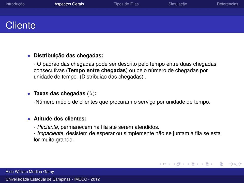 Taxas das chegadas (λ): -Número médio de clientes que procuram o serviço por unidade de tempo.