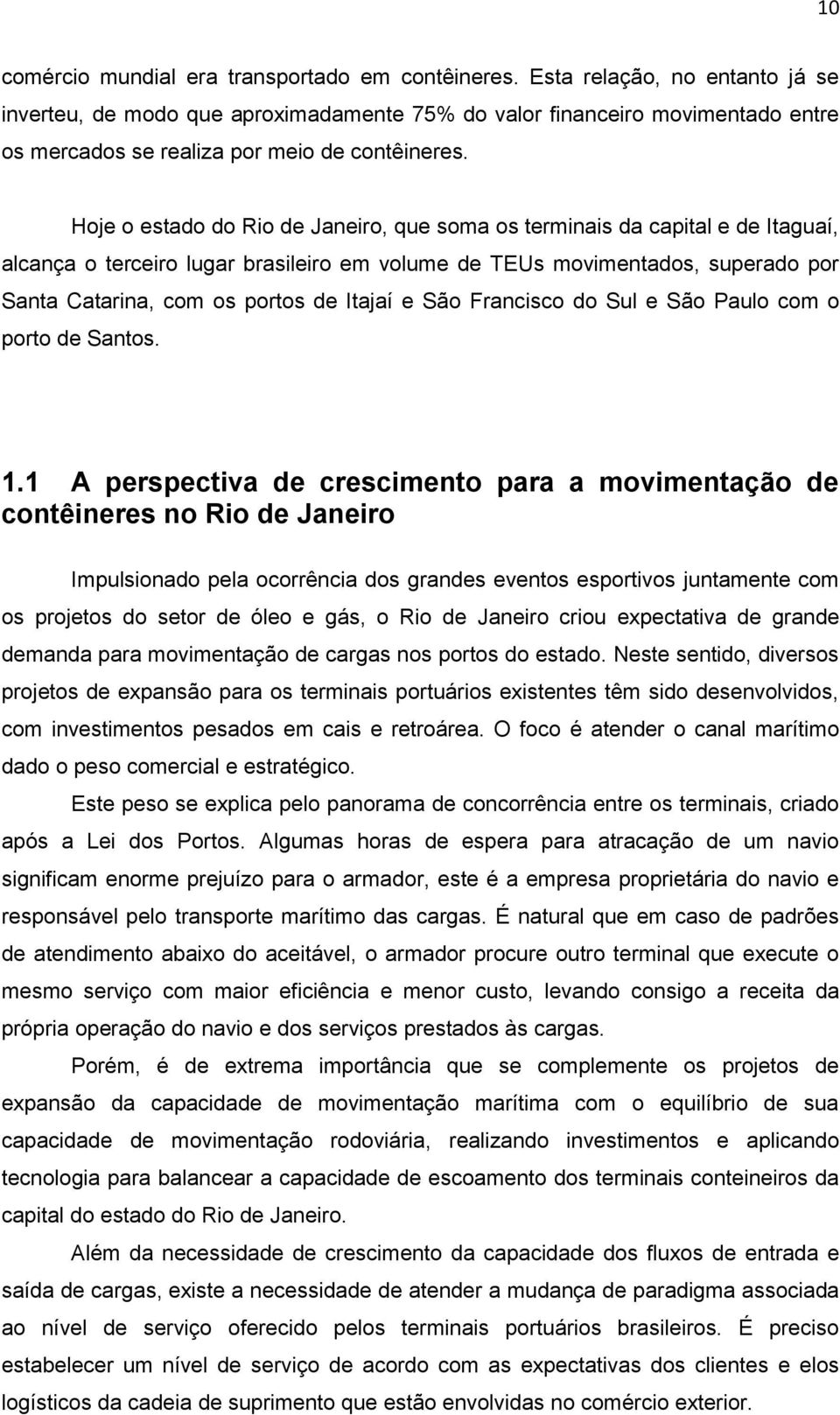 Hoje o estado do Rio de Janeiro, que soma os terminais da capital e de Itaguaí, alcança o terceiro lugar brasileiro em volume de TEUs movimentados, superado por Santa Catarina, com os portos de