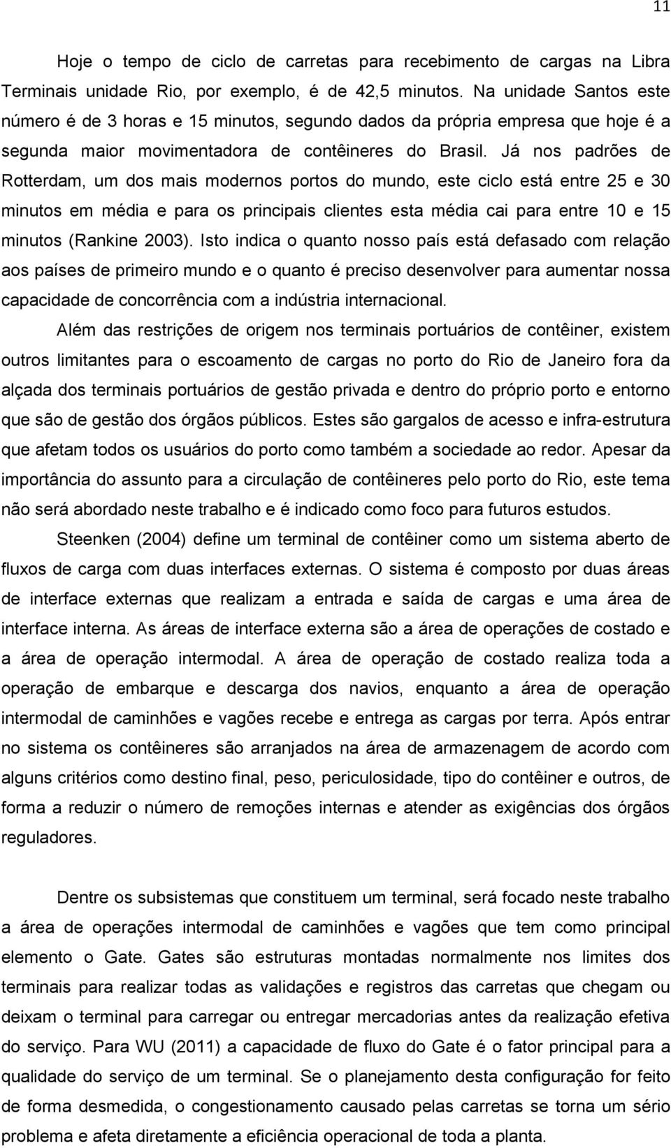 Já nos padrões de Rotterdam, um dos mais modernos portos do mundo, este ciclo está entre 25 e 30 minutos em média e para os principais clientes esta média cai para entre 10 e 15 minutos (Rankine