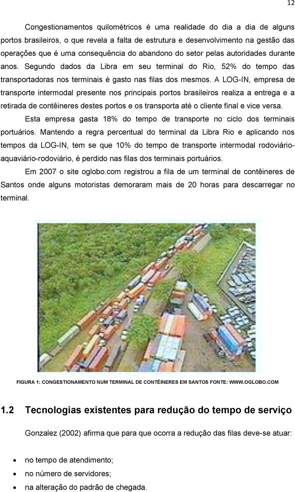 A LOG-IN, empresa de transporte intermodal presente nos principais portos brasileiros realiza a entrega e a retirada de contêineres destes portos e os transporta até o cliente final e vice versa.