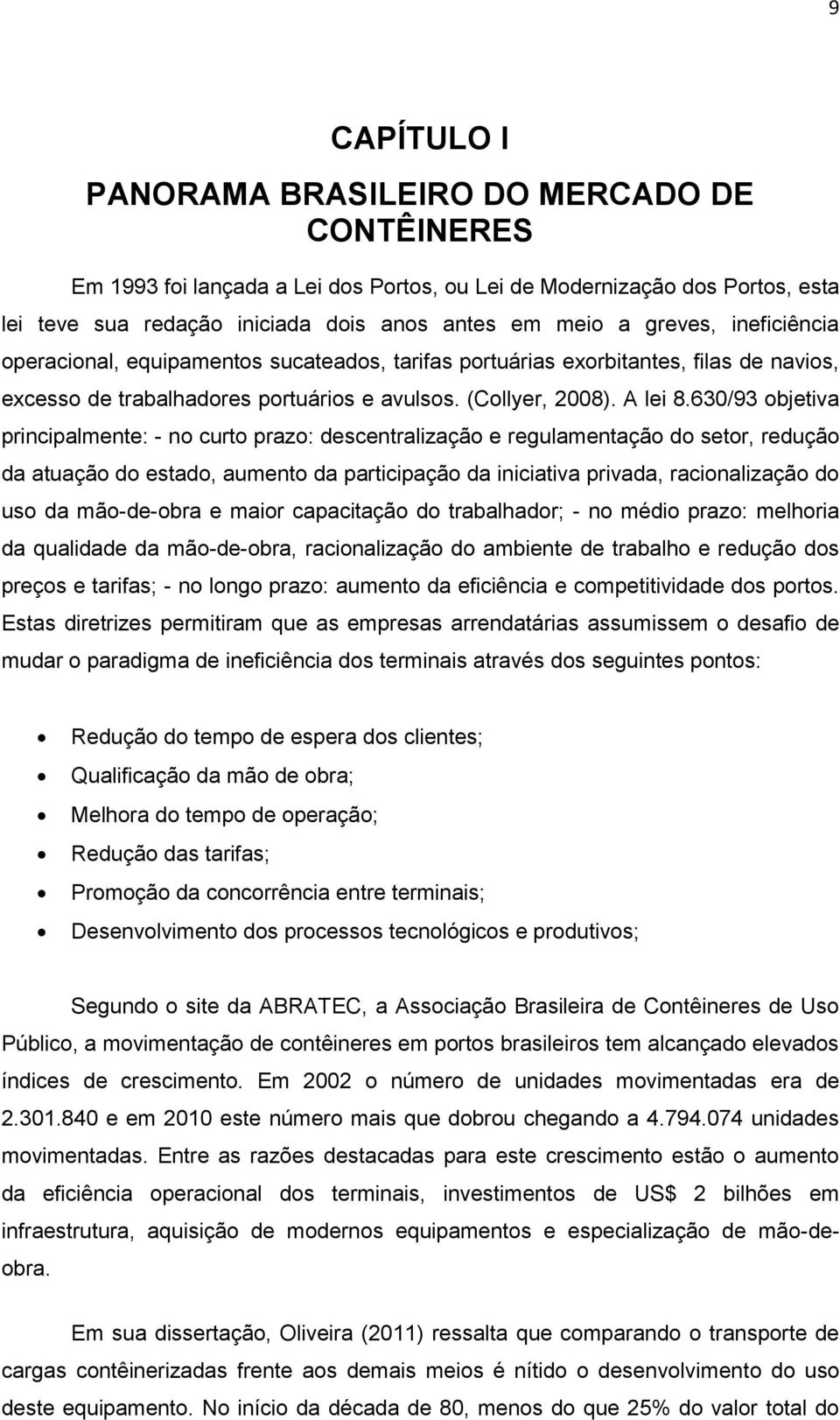 630/93 objetiva principalmente: - no curto prazo: descentralização e regulamentação do setor, redução da atuação do estado, aumento da participação da iniciativa privada, racionalização do uso da