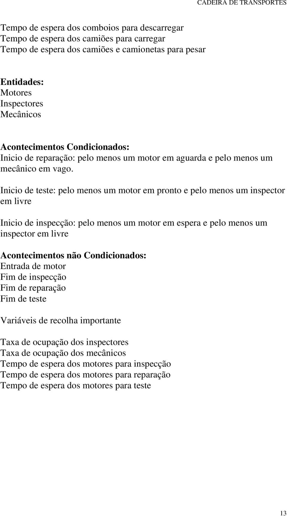 Inicio de teste: pelo menos um motor em pronto e pelo menos um inspector em livre Inicio de inspecção: pelo menos um motor em espera e pelo menos um inspector em livre Acontecimentos não