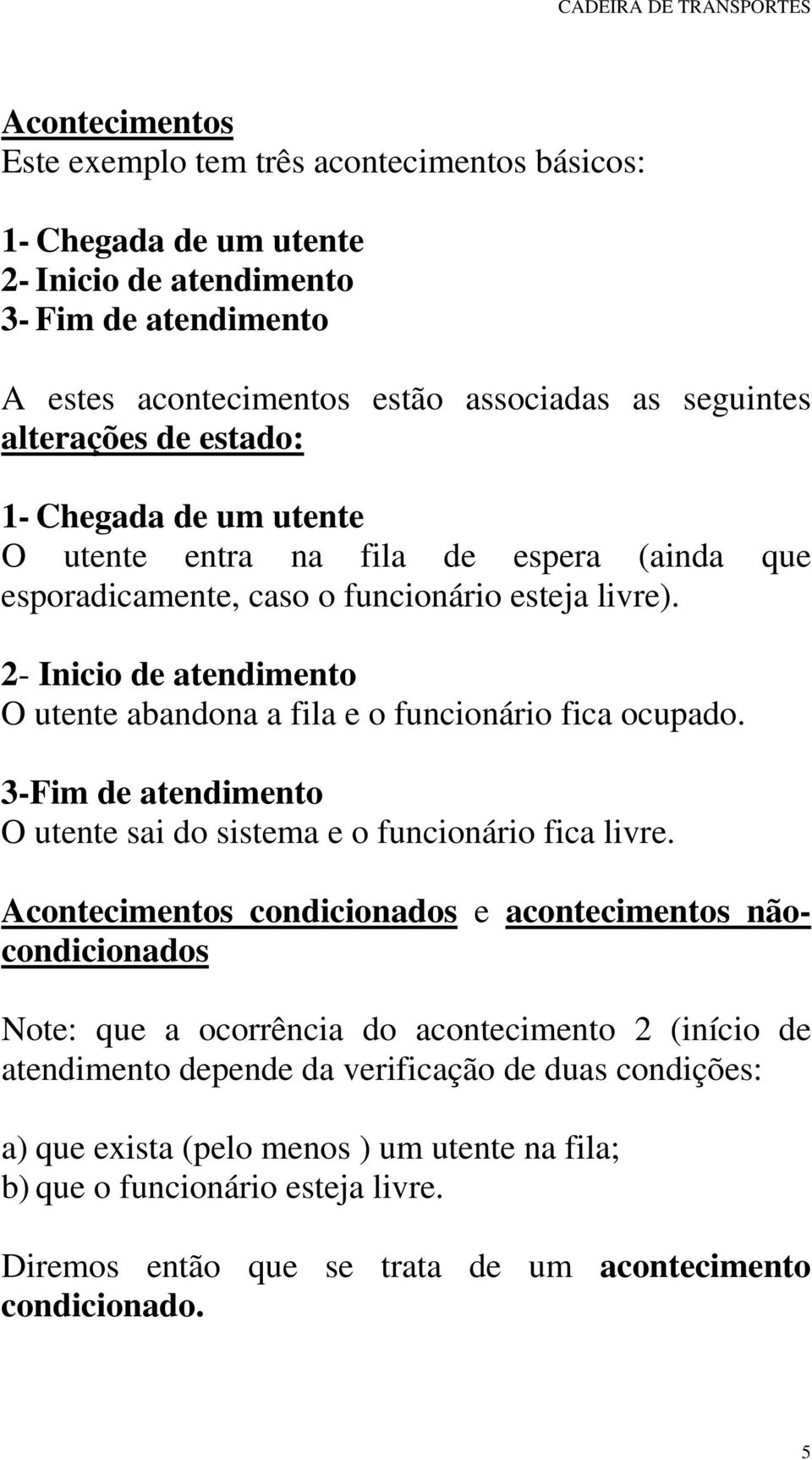 2- Inicio de atendimento O utente abandona a fila e o funcionário fica ocupado. 3-Fim de atendimento O utente sai do sistema e o funcionário fica livre.