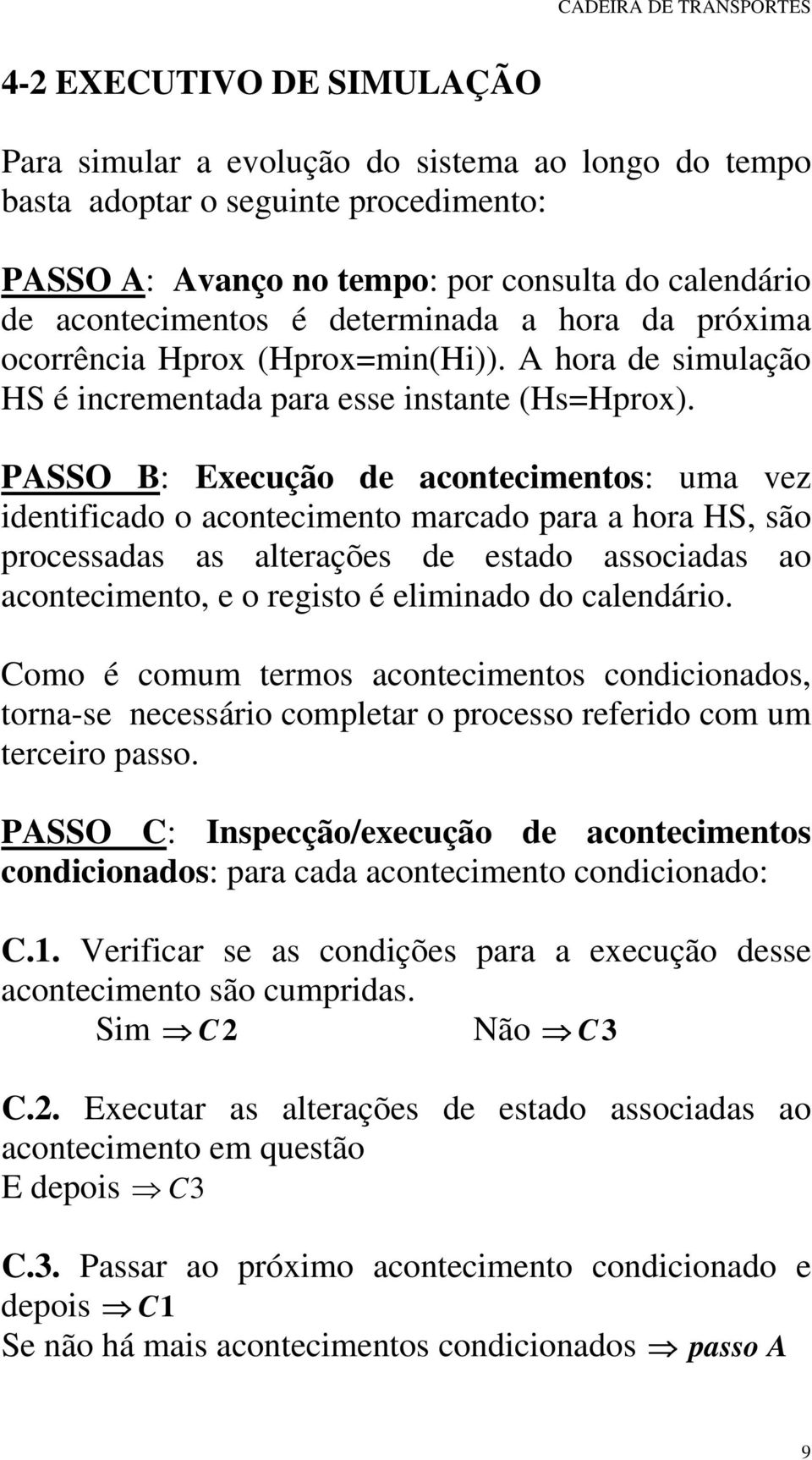 PASSO B: Execução de acontecimentos: uma vez identificado o acontecimento marcado para a hora HS, são processadas as alterações de estado associadas ao acontecimento, e o registo é eliminado do