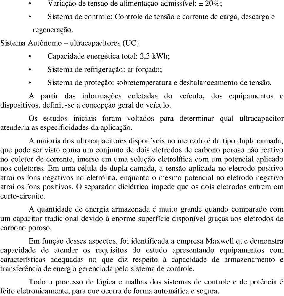 A partir das informações coletadas do veículo, dos equipamentos e dispositivos, definiu-se a concepção geral do veículo.