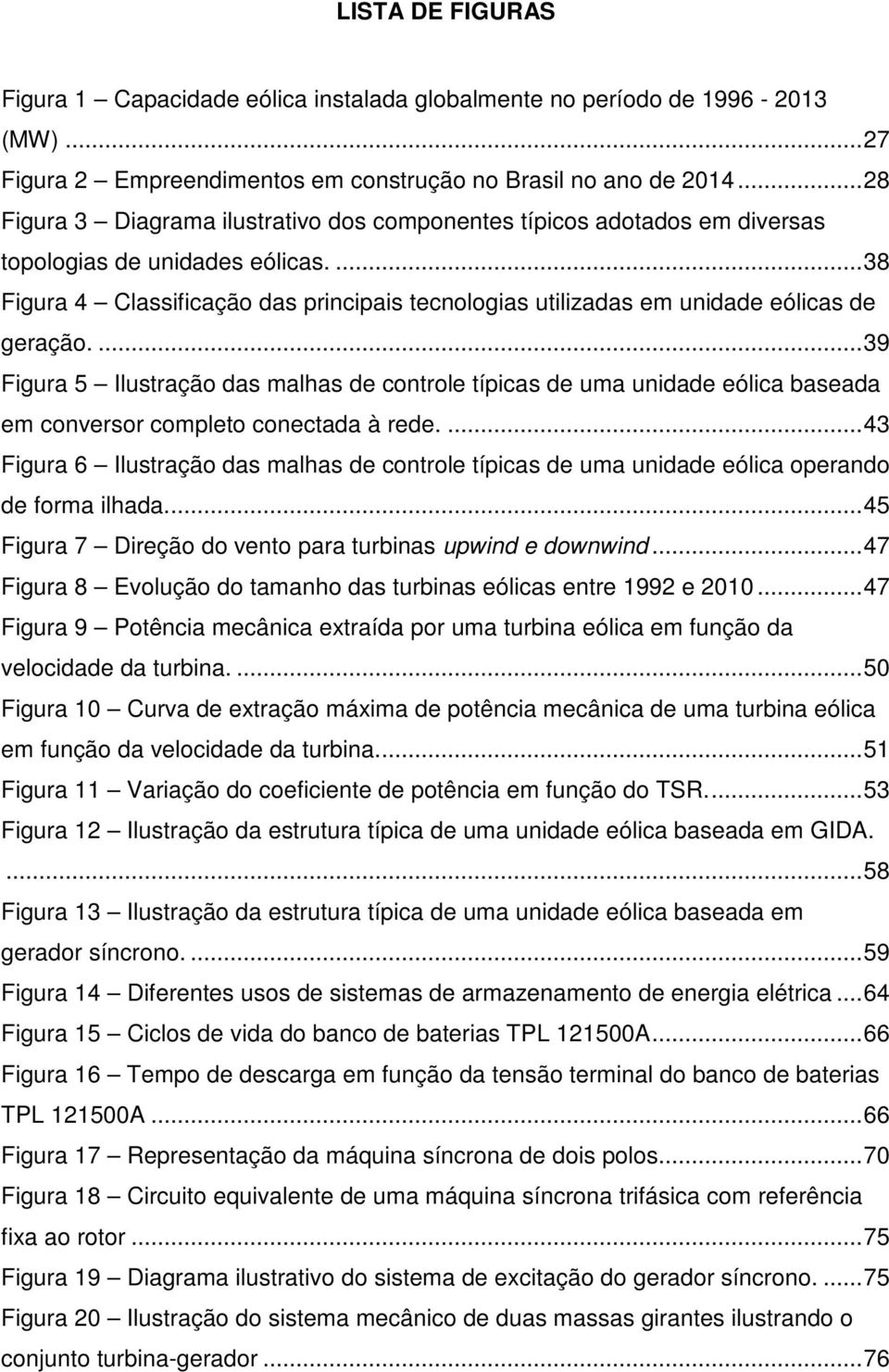 ... 38 Figura 4 Classificação das principais tecnologias utilizadas em unidade eólicas de geração.