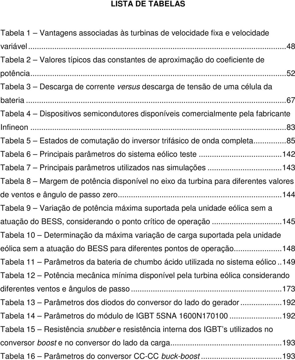 .. 83 Tabela 5 Estados de comutação do inversor trifásico de onda completa... 85 Tabela 6 Principais parâmetros do sistema eólico teste... 142 Tabela 7 Principais parâmetros utilizados nas simulações.