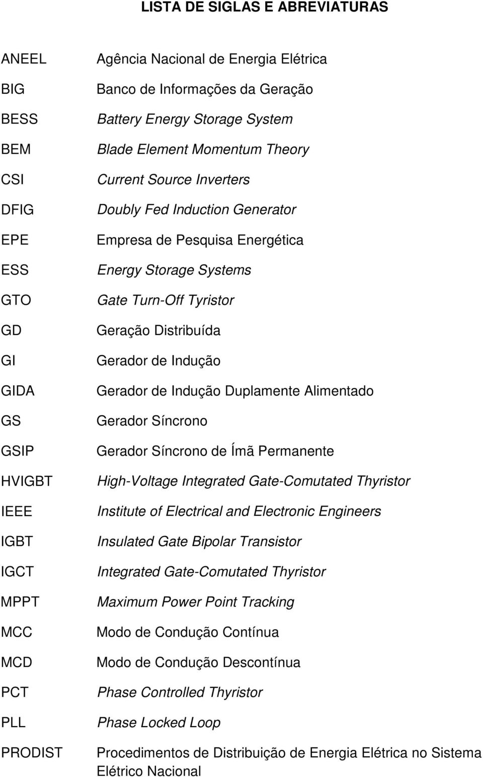 Tyristor Geração Distribuída Gerador de Indução Gerador de Indução Duplamente Alimentado Gerador Síncrono Gerador Síncrono de Ímã Permanente High-Voltage Integrated Gate-Comutated Thyristor Institute