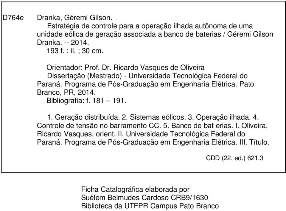 Bibliografia: f. 181 191. 1. Geração distribuída. 2. Sistemas eólicos. 3. Operação ilhada. 4. Controle de tensão no barramento CC. 5. Banco de bat erias. I. Oliveira, Ricardo Vasques, orient. II.