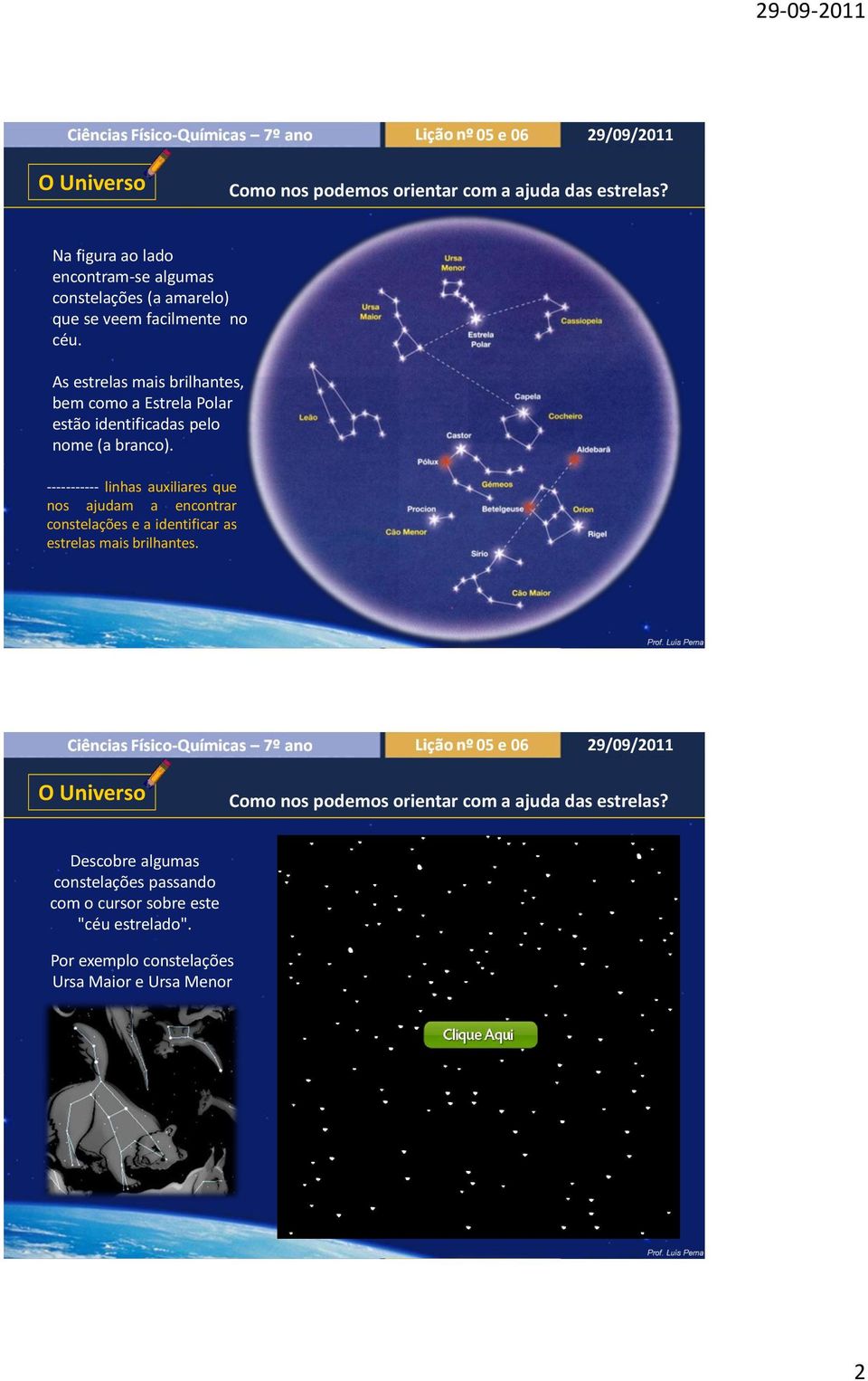 ----------- linhas auxiliares que nos ajudam a encontrar constelações e a identificar as estrelas mais