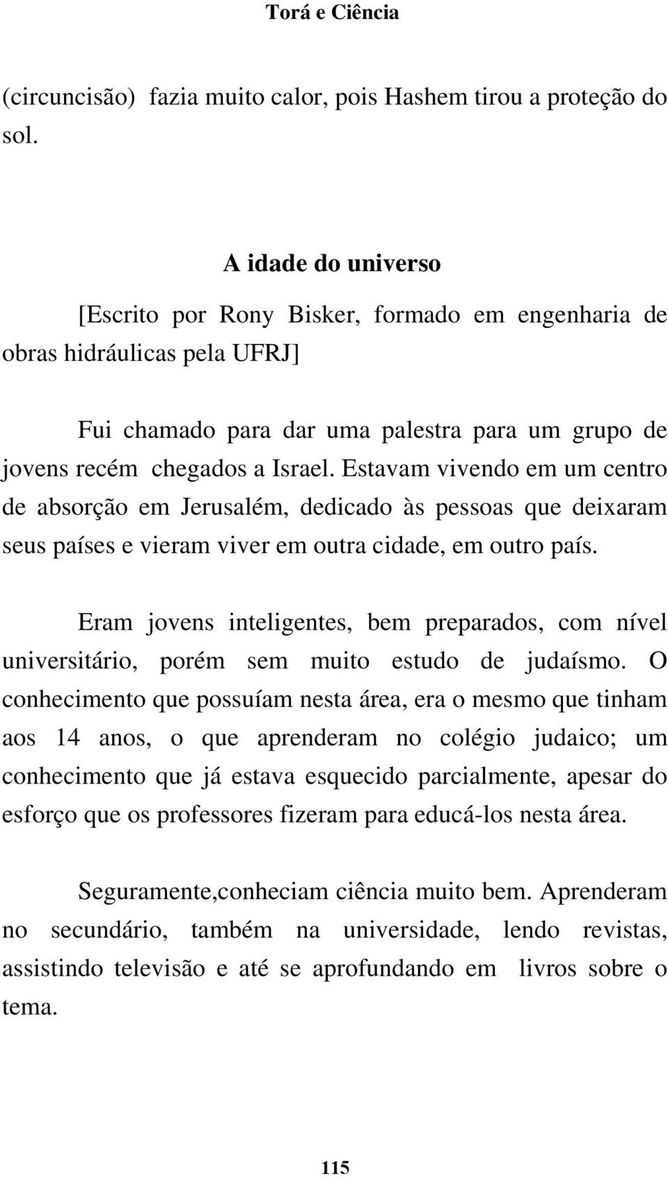 Estavam vivendo em um centro de absorção em Jerusalém, dedicado às pessoas que deixaram seus países e vieram viver em outra cidade, em outro país.